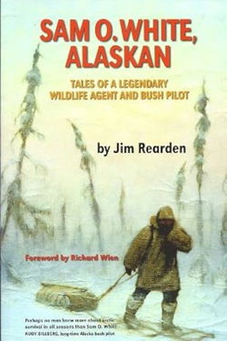 Image of Sam O. White, Alaskan: Tales of a Legendary Wildlife Agent and Bush Pilot