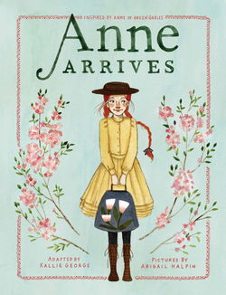 Image of Anne Arrives: Inspired by Anne of Green Gables -Anne Chapter Book #1 )