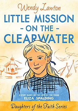 Image of Little Mission on the Clearwater: A Story Based on the Life of Young Eliza Spald