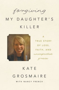 Image of Forgiving My Daughter’s Killer: A True Story of Loss