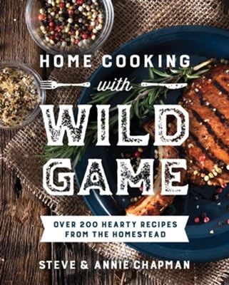 Image of Home Cooking with Wild Game: Over 200 Hearty Recipes from the Homestead