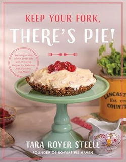Image of Keep Your Fork, There’s Pie!: Serve Up a Slice of the Sweet Life, 75 Recipes