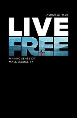 Image of Live Free: Making Sense of Male Sexuality