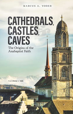 Image of Cathedrals, Castles, and Caves: The Origins of the Anabaptist Faith