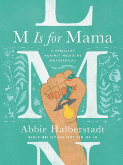 Image of M Is for Mama: A Rebellion Against Mediocre Motherhood