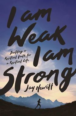 Image of I Am Weak, I Am Strong: Building a Resilient Faith for a Resilient Life