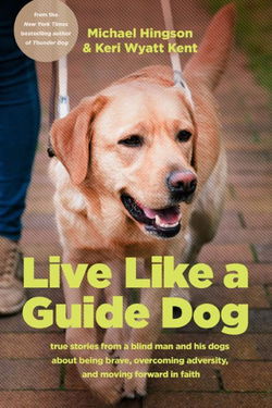 Image of Live Like a Guide Dog: True Stories from a Blind Man and His Dogs