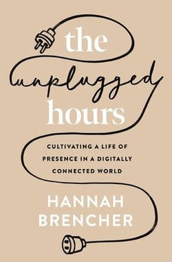 Image of The Unplugged Hours: Cultivating a Life of Presence in a Digitally Connected Wor
