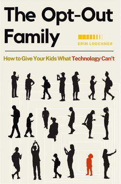 Image of The Opt-Out Family: How to Give Your Kids What Technology Can’t