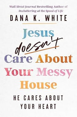 Image of Jesus Doesn’t Care about Your Messy House: He Cares about Your Heart