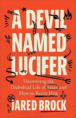 Image of A Devil Named Lucifer: Uncovering the Diabolical Life of Satan and How to Resist