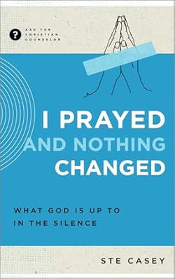 Image of I Prayed and Nothing Changed: What God Is Up to in the Silence