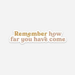 Image of Remember How Far You’ve Come Sticker